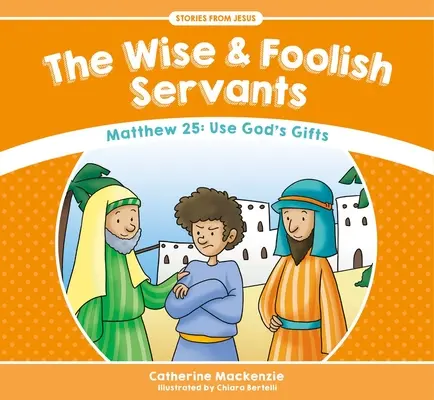 Le serviteur sage et le serviteur fou : Matthieu 25 : Utiliser les dons de Dieu - The Wise and Foolish Servants: Matthew 25: Use God's Gifts