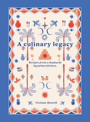 Un héritage culinaire : Recettes d'une cuisine égyptienne sépharade - A Culinary Legacy: Recipes from a Sephardi Egyptian kitchen