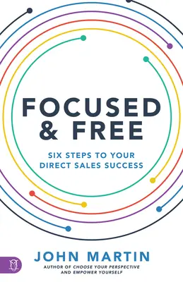 Focused and Free : Six Steps to Your Business Success (Concentré et libre : six étapes vers la réussite de votre entreprise) - Focused and Free: Six Steps to Your Business Success