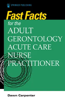 Fast Facts for the Adult-Gerontology Acute Care Nurse Practitioner (en anglais) - Fast Facts for the Adult-Gerontology Acute Care Nurse Practitioner