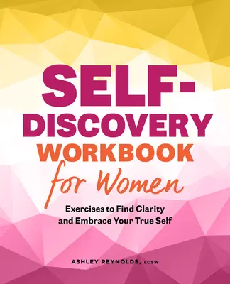 Manuel de découverte de soi pour les femmes : Exercices pour trouver la clarté et embrasser son vrai moi - Self-Discovery Workbook for Women: Exercises to Find Clarity and Embrace Your True Self