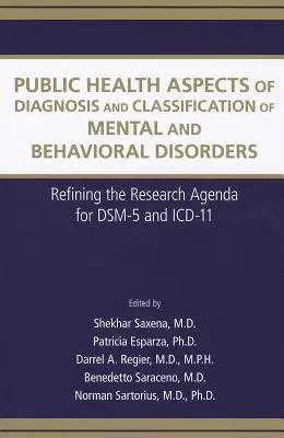 Aspects de santé publique du diagnostic et de la classification des troubles mentaux et comportementaux : Affiner le programme de recherche pour le DSM-5 et la CIM-11 - Public Health Aspects of Diagnosis and Classification of Mental and Behavioral Disorders: Refining the Research Agenda for DSM-5 and ICD-11