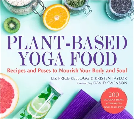 Les aliments du yoga à base de plantes : Recettes et postures pour nourrir votre corps et votre âme - Plant-Based Yoga Food: Recipes and Poses to Nourish Your Body and Soul
