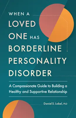 Quand un être cher souffre d'un trouble de la personnalité borderline : Un guide de compassion pour construire une relation saine et de soutien - When a Loved One Has Borderline Personality Disorder: A Compassionate Guide to Building a Healthy and Supportive Relationship