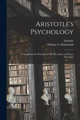 La psychologie d'Aristote [microforme] ; un traité sur le principe de la vie (De Anima et Parva Naturalia) - Aristotle's Psychology [microform]; a Treatise on the Principle of Life (De Anima and Parva Naturalia)