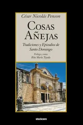 Cosas Aejas : Tradiciones y Episodios de Santo Domingo - Cosas Aejas: Tradiciones y Episodios de Santo Domingo