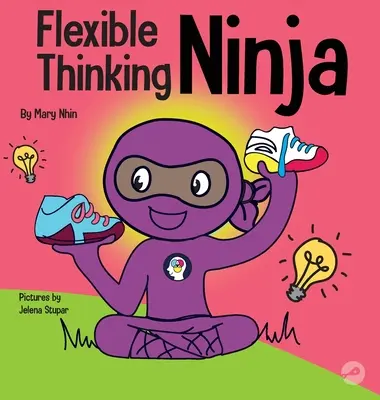 Le Ninja de la pensée flexible : un livre pour enfants sur le développement du fonctionnement exécutif et de la pensée flexible - Flexible Thinging Ninja: A Children's Book About Developing Executive Functioning and Flexible Thinking Skills