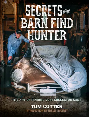 Secrets of the Barn Find Hunter : L'art de retrouver les voitures de collection perdues - Secrets of the Barn Find Hunter: The Art of Finding Lost Collector Cars