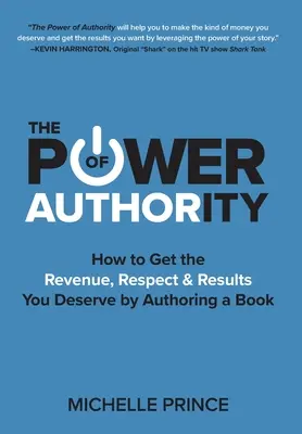 Le pouvoir de l'autorité : comment obtenir les revenus, le respect et les résultats que vous méritez en écrivant un livre - The Power of Authority: How to Get the Revenue, Respect & Results You Deserve by Authoring a Book