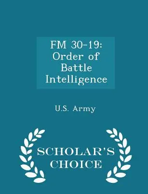 FM 30-19 : Renseignement sur l'ordre de bataille - Scholar's Choice Edition - FM 30-19: Order of Battle Intelligence - Scholar's Choice Edition