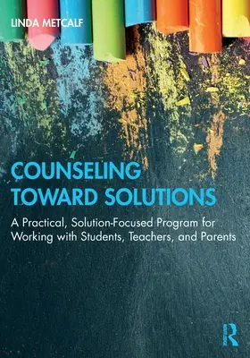 Counseling Toward Solutions : Un programme pratique, axé sur les solutions, pour travailler avec les élèves, les enseignants et les parents - Counseling Toward Solutions: A Practical, Solution-Focused Program for Working with Students, Teachers, and Parents