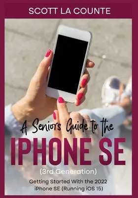 Guide de l'iPhone SE (3e génération) pour les seniors : Démarrer avec l'iPhone SE 2022 (fonctionnant sous iOS 15) - A Seniors Guide to the iPhone SE (3rd Generation): Getting Started with the the 2022 iPhone SE (Running iOS 15)