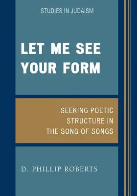 Fais-moi voir ta forme : A la recherche de la structure poétique dans le Cantique des Cantiques - Let Me See Your Form: Seeking Poetic Structure in the Song of Songs