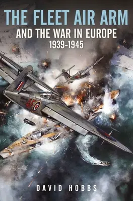 La Fleet Air Arm et la guerre en Europe, 1939-1945 - The Fleet Air Arm and the War in Europe, 1939-1945