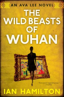 Les bêtes sauvages de Wuhan : Un roman d'Ava Lee : Livre 3 - The Wild Beasts of Wuhan: An Ava Lee Novel: Book 3