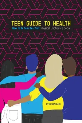 Guide de la santé pour les adolescents : Comment être au mieux de sa forme : physique, émotionnel et social - Teen Guide To Health: How To Be Your Best Self: Physical Emotional Social