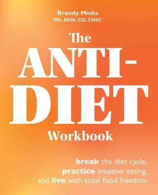 The Anti-Diet Workbook : Briser le cycle des régimes, pratiquer l'alimentation intuitive et vivre avec une liberté alimentaire totale - The Anti-Diet Workbook: Break the Diet Cycle, Practice Intuitive Eating, and Live with Total Food Freedom