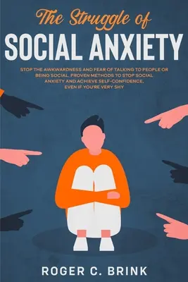 Le combat de l'anxiété sociale : La lutte contre l'anxiété sociale : Arrêtez la maladresse et la peur de parler aux gens ou d'être social. Les méthodes éprouvées pour mettre fin à l'anxiété sociale et atteindre les objectifs fixés. - The Struggle of Social Anxiety: Stop The Awkwardness and Fear of Talking to People or Being Social. Proven Methods to Stop Social Anxiety and Achieve