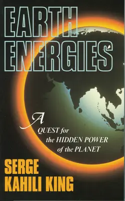 Les énergies de la terre : Une quête du pouvoir caché de la planète - Earth Energies: A Quest for the Hidden Power of the Planet