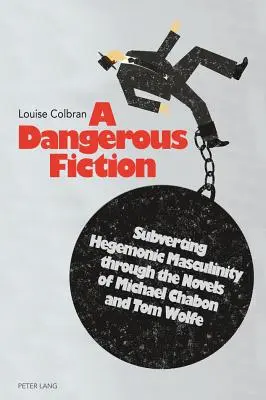 Une fiction dangereuse : Subvertir la masculinité hégémonique à travers les romans de Michael Chabon et Tom Wolfe - A Dangerous Fiction: Subverting Hegemonic Masculinity Through the Novels of Michael Chabon and Tom Wolfe