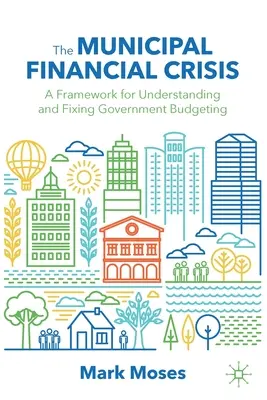 La crise financière municipale : Un cadre pour comprendre et corriger la budgétisation publique - The Municipal Financial Crisis: A Framework for Understanding and Fixing Government Budgeting