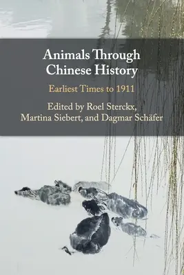 Les animaux à travers l'histoire de la Chine : Des temps les plus reculés à 1911 - Animals Through Chinese History: Earliest Times to 1911