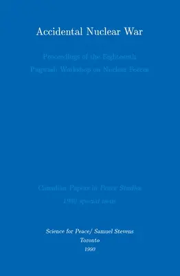 Accidental Nuclear War : Proceedings of the Eighteenth Pugwash Workshop on Nuclear Forces (en anglais) - Accidental Nuclear War: Proceedings of the Eighteenth Pugwash Workshop on Nuclear Forces