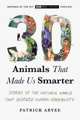 30 animaux qui nous ont rendus plus intelligents : histoires du monde naturel qui ont inspiré l'ingéniosité humaine - 30 Animals That Made Us Smarter: Stories of the Natural World That Inspired Human Ingenuity