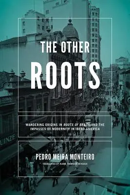 Les autres racines : L'errance des origines dans les racines du Brésil et les impasses de la modernité en Ibéro-Amérique - The Other Roots: Wandering Origins in Roots of Brazil and the Impasses of Modernity in Ibero-America