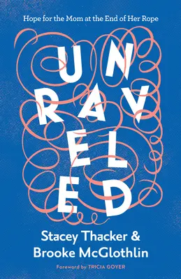 Démêlé : L'espoir pour la mère au bout du rouleau - Unraveled: Hope for the Mom at the End of Her Rope