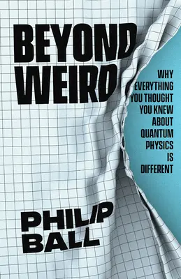 Au-delà de l'étrange : Pourquoi tout ce que vous pensiez savoir sur la physique quantique est différent - Beyond Weird: Why Everything You Thought You Knew about Quantum Physics Is Different