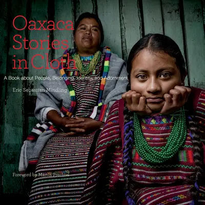 Histoires d'Oaxaca en tissu : Un livre sur les gens, l'identité et la parure - Oaxaca Stories in Cloth: A Book about People, Identity, and Adornment