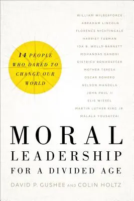 Moral Leadership for a Divided Age : Quatorze personnes qui ont osé changer notre monde - Moral Leadership for a Divided Age: Fourteen People Who Dared to Change Our World