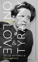 De l'amour et de la tyrannie - La vie et la politique de Hannah Arendt - On Love and Tyranny - The Life and Politics of Hannah Arendt