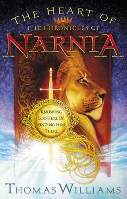 Le cœur des Chroniques de Narnia : Connaître Dieu ici en le trouvant là-bas - The Heart of the Chronicles of Narnia: Knowing God Here by Finding Him There