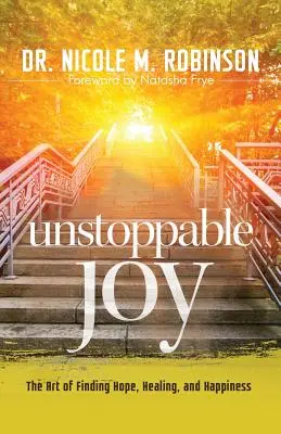 Unstoppable Joy : L'art de trouver l'espoir, la guérison et le bonheur - Unstoppable Joy: The Art of Finding Hope, Healing, and Happiness