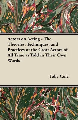 Actors on Acting - The Theories, Techniques, and Practices of the Great Actors of All Time as Told in Their Own Words (Les acteurs sur l'art dramatique - Les théories, les techniques et les pratiques des grands acteurs de tous les temps racontées dans leurs propres mots) - Actors on Acting - The Theories, Techniques, and Practices of the Great Actors of All Time as Told in Their Own Words