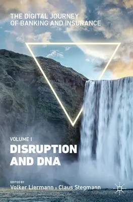 Le voyage numérique de la banque et de l'assurance, Volume I : Disruption et ADN - The Digital Journey of Banking and Insurance, Volume I: Disruption and DNA