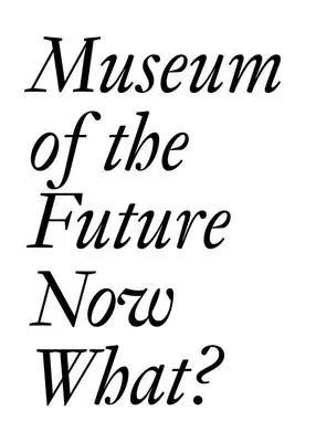 Musée du futur : Et maintenant ? - Museum of the Future: Now What?