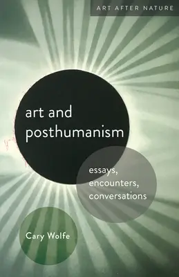 Art et Posthumanisme : Essais, rencontres, conversations - Art and Posthumanism: Essays, Encounters, Conversations