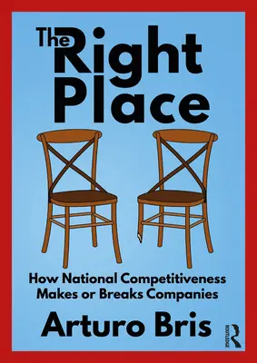 Le bon endroit : Comment la compétitivité nationale fait ou défait les entreprises - The Right Place: How National Competitiveness Makes or Breaks Companies