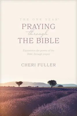 Un an de prière à travers la Bible : Expérimenter la puissance de la Bible par la prière - The One Year Praying Through the Bible: Experience the Power of the Bible Through Prayer
