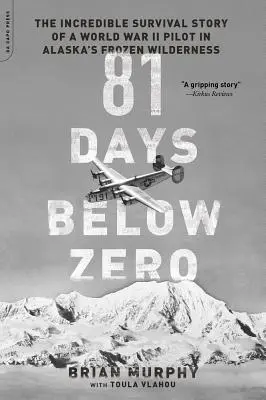 81 jours sous zéro : l'incroyable histoire de survie d'un pilote de la Seconde Guerre mondiale dans les étendues sauvages et gelées de l'Alaska - 81 Days Below Zero: The Incredible Survival Story of a World War II Pilot in Alaska's Frozen Wilderness