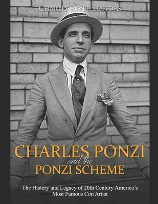 Charles Ponzi et la chaîne de Ponzi : L'histoire et l'héritage du plus célèbre escroc américain du XXe siècle - Charles Ponzi and the Ponzi Scheme: The History and Legacy of 20th Century America's Most Famous Con Artist