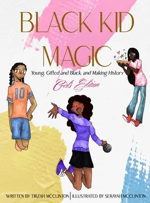 La magie des enfants noirs : jeunes, doués et noirs, ils écrivent l'histoire - Édition pour filles - Black Kid Magic: Young, Gifted and Black, and Making History - Girls' Edition