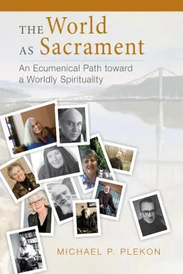 Le monde comme sacrement : Un chemin œcuménique vers une spiritualité mondiale - The World as Sacrament: An Ecumenical Path Toward a Worldly Spirituality
