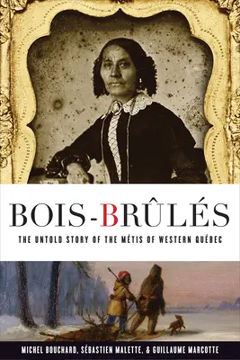 Bois-Brls : L'histoire inédite des Mtis du Qubec occidental - Bois-Brls: The Untold Story of the Mtis of Western Qubec