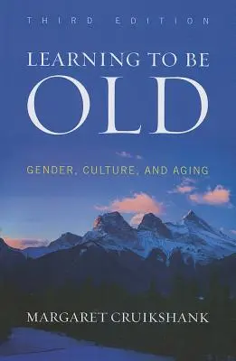 Apprendre à être vieux : Genre, culture et vieillissement, troisième édition - Learning to Be Old: Gender, Culture, and Aging, Third Edition