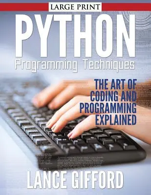 Techniques de programmation Python : L'art du codage et de la programmation expliqué - Python Programming Techniques: The Art of Coding and Programming Explained