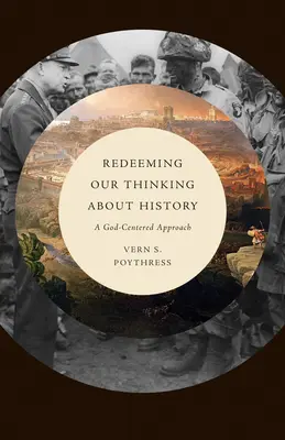 Racheter notre réflexion sur l'histoire : Une approche centrée sur Dieu - Redeeming Our Thinking about History: A God-Centered Approach